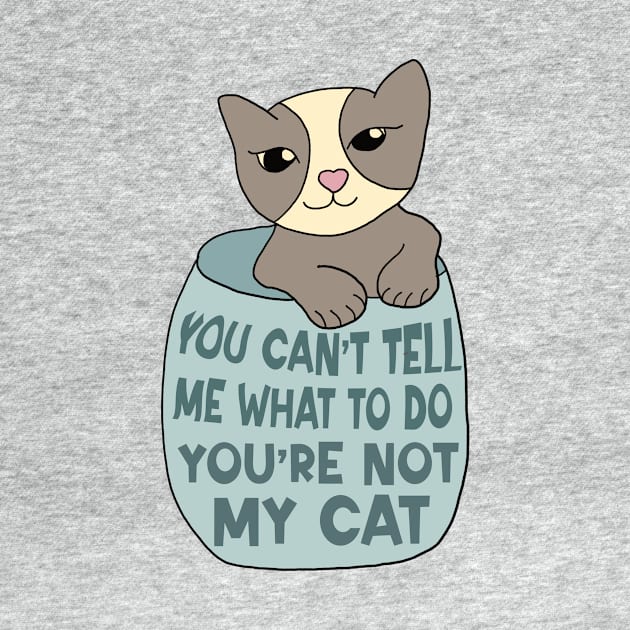 You Can't Tell Me What To Do You're Not My Cat by Alissa Carin